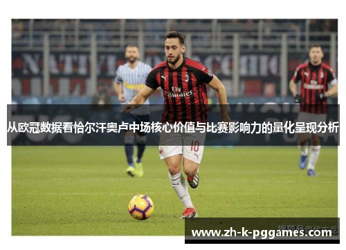 从欧冠数据看恰尔汗奥卢中场核心价值与比赛影响力的量化呈现分析