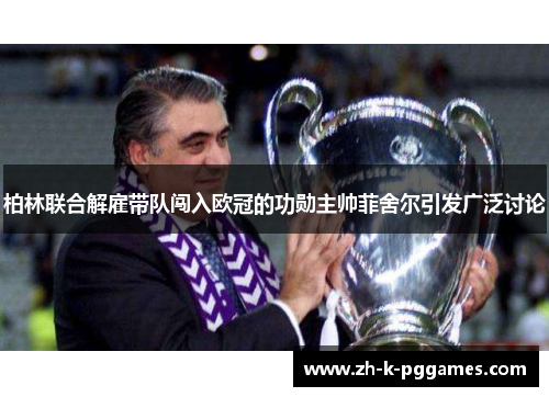 柏林联合解雇带队闯入欧冠的功勋主帅菲舍尔引发广泛讨论