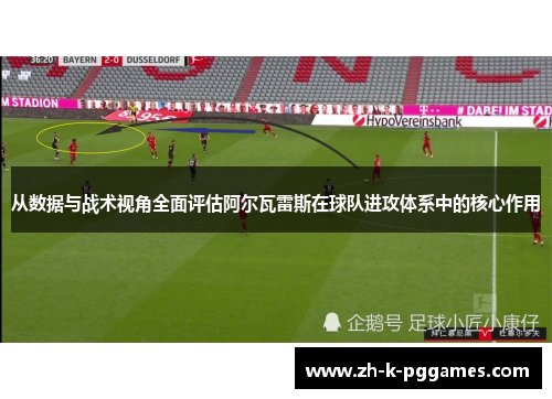 从数据与战术视角全面评估阿尔瓦雷斯在球队进攻体系中的核心作用