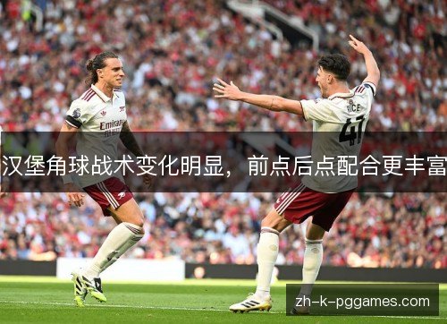 汉堡角球战术变化明显,前点后点配合更丰富 汉堡角球战术变化明显,前点后点配合更丰富